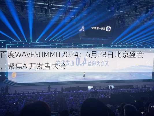 百度WAVESUMMIT2024：6月28日北京盛会，聚焦AI开发者大会