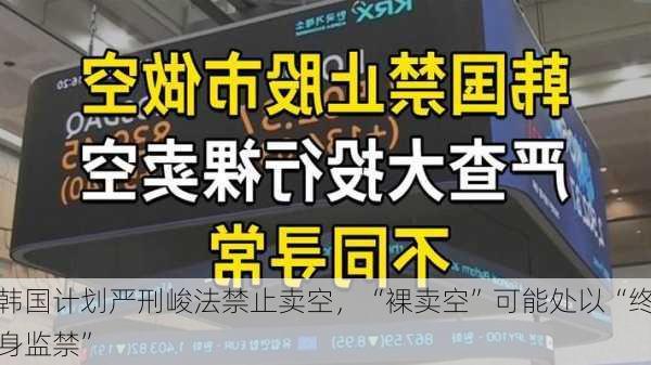 韩国计划严刑峻法禁止卖空，“裸卖空”可能处以“终身监禁”