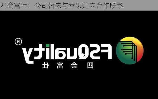 四会富仕：公司暂未与苹果建立合作联系