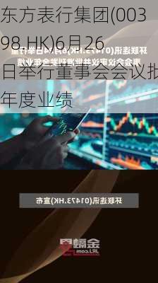 东方表行集团(00398.HK)6月26日举行董事会会议批准年度业绩