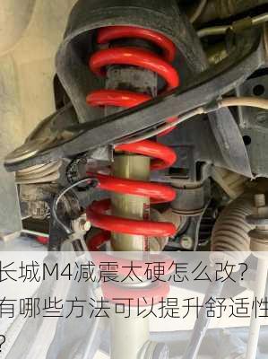 长城M4减震太硬怎么改？有哪些方法可以提升舒适性？