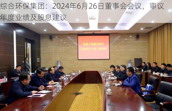 综合环保集团：2024年6月26日董事会会议，审议年度业绩及股息建议