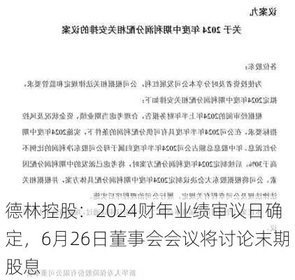 德林控股：2024财年业绩审议日确定，6月26日董事会会议将讨论末期股息