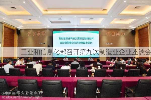 工业和信息化部召开第九次制造业企业座谈会