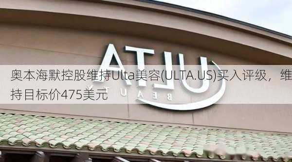 奥本海默控股维持Ulta美容(ULTA.US)买入评级，维持目标价475美元