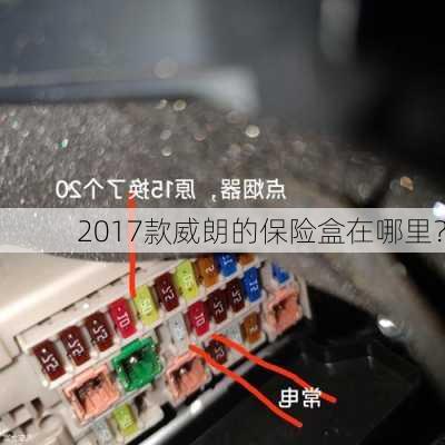 2017款威朗的保险盒在哪里？