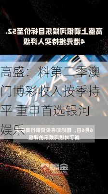 高盛：料第二季澳门博彩收入按季持平 重申首选银河娱乐