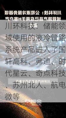 川环科技：储能领域使用的液冷管路系统产品进入了国轩高科、弗迪、时代星云、奇点科技、苏州北人、航电微等