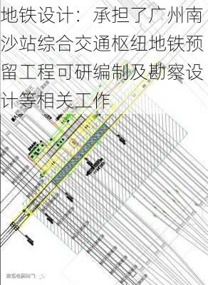 地铁设计：承担了广州南沙站综合交通枢纽地铁预留工程可研编制及勘察设计等相关工作