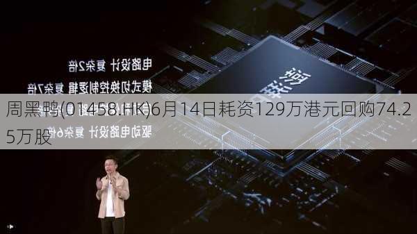 周黑鸭(01458.HK)6月14日耗资129万港元回购74.25万股