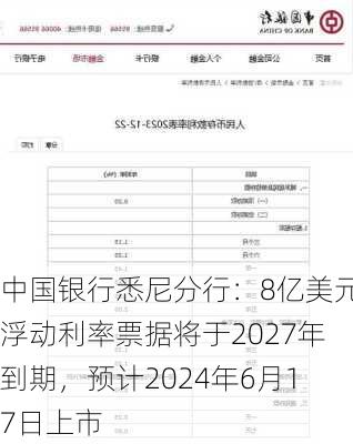 中国银行悉尼分行：8亿美元浮动利率票据将于2027年到期，预计2024年6月17日上市