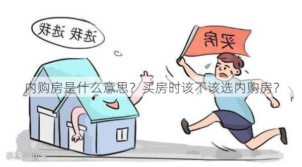 内购房是什么意思？买房时该不该选内购房？