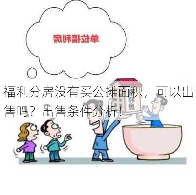 福利分房没有买公摊面积，可以出售吗？出售条件分析！