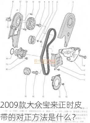 2009款大众宝来正时皮带的对正方法是什么？