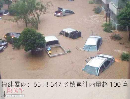 福建暴雨：65 县 547 乡镇累计雨量超 100 毫米