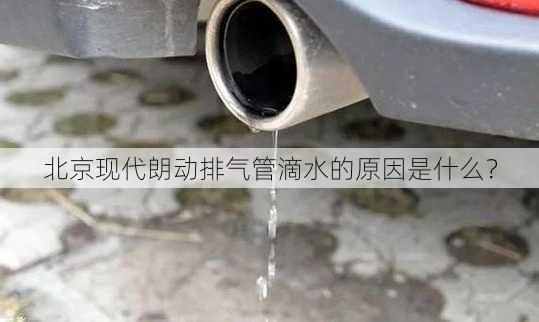 北京现代朗动排气管滴水的原因是什么？