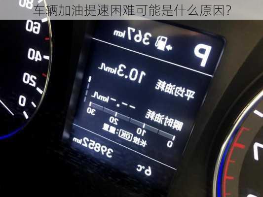车辆加油提速困难可能是什么原因？