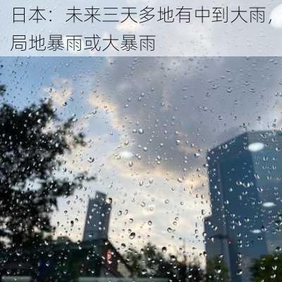 日本：未来三天多地有中到大雨，局地暴雨或大暴雨