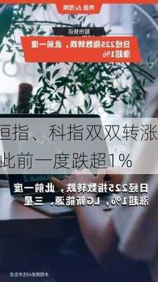 恒指、科指双双转涨 此前一度跌超1%