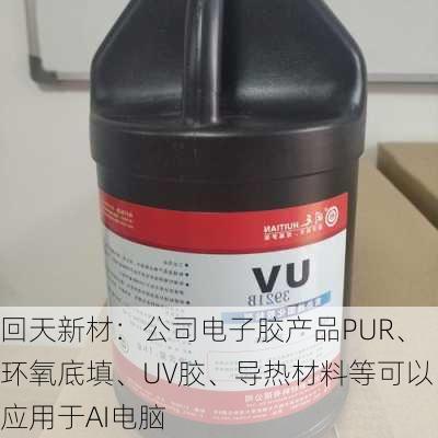 回天新材：公司电子胶产品PUR、环氧底填、UV胶、导热材料等可以应用于AI电脑