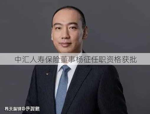 中汇人寿保险董事杨征任职资格获批