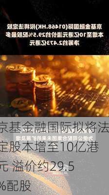 京基金融国际拟将法定股本增至10亿港元 溢价约29.5%配股