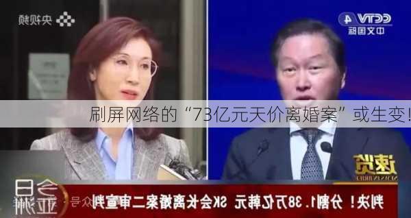 刷屏网络的“73亿元天价离婚案”或生变！