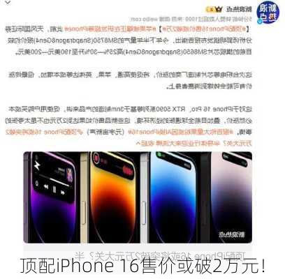 顶配iPhone 16售价或破2万元！