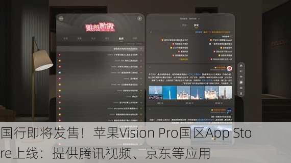 国行即将发售！苹果Vision Pro国区App Store上线：提供腾讯视频、京东等应用