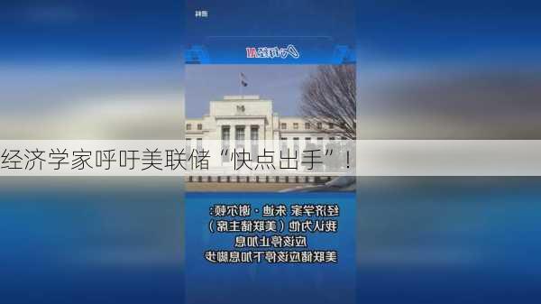 经济学家呼吁美联储“快点出手”！