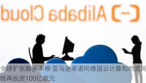 全球扩张脚步不停 亚马逊承诺向德国云计算和物流网络再投资100亿欧元