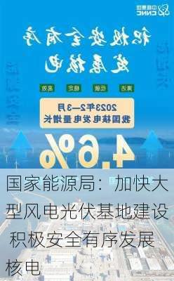 国家能源局：加快大型风电光伏基地建设 积极安全有序发展核电