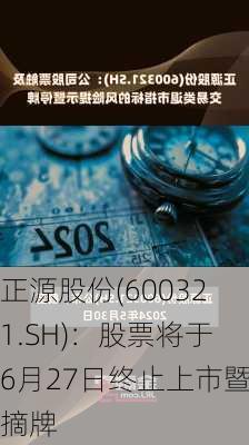 正源股份(600321.SH)：股票将于6月27日终止上市暨摘牌