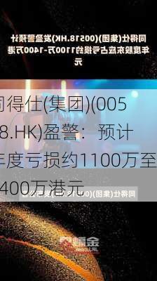 同得仕(集团)(00518.HK)盈警：预计年度亏损约1100万至1400万港元