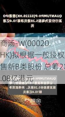 商汤-W(00020.HK)拟根据一般授权配售新B类股份 总筹20.08亿港元