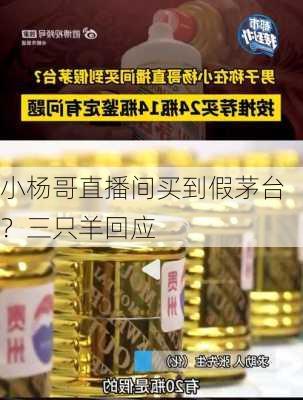 小杨哥直播间买到假茅台？三只羊回应