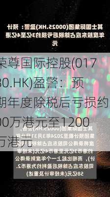 荣尊国际控股(01780.HK)盈警：预期年度除税后亏损约900万港元至1200万港元