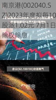 南京港(002040.SZ)2023年度拟每10股派1.02元 7月1日除权除息