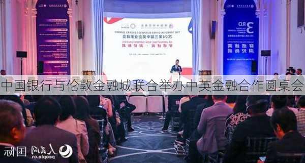 中国银行与伦敦金融城联合举办中英金融合作圆桌会