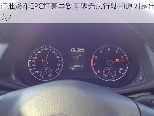 江淮货车EPC灯亮导致车辆无法行驶的原因是什么？