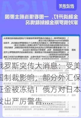 俄罗斯突传大消息：受美国制裁影响，部分外汇保证金被冻结！俄方对日本发出严厉警告......