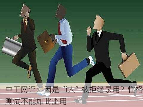 中工网评：因是“i人”被拒绝录用？性格测试不能如此滥用