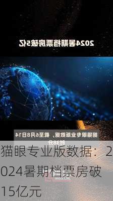 猫眼专业版数据：2024暑期档票房破15亿元