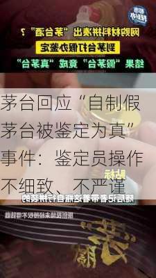 茅台回应“自制假茅台被鉴定为真”事件：鉴定员操作不细致、不严谨