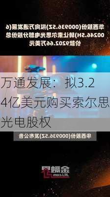 万通发展：拟3.24亿美元购买索尔思光电股权