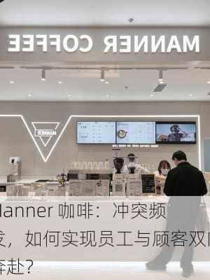 Manner 咖啡：冲突频发，如何实现员工与顾客双向奔赴？