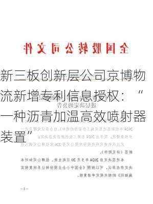 新三板创新层公司京博物流新增专利信息授权：“一种沥青加温高效喷射器装置”