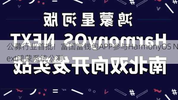 公募行业首批！富国富钱包APP参与HarmonyOS Next鸿蒙系统公测