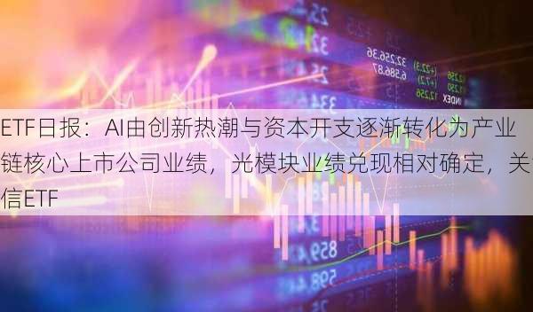 ETF日报：AI由创新热潮与资本开支逐渐转化为产业链核心上市公司业绩，光模块业绩兑现相对确定，关注通信ETF