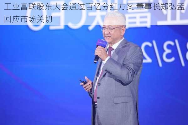 工业富联股东大会通过百亿分红方案 董事长郑弘孟回应市场关切